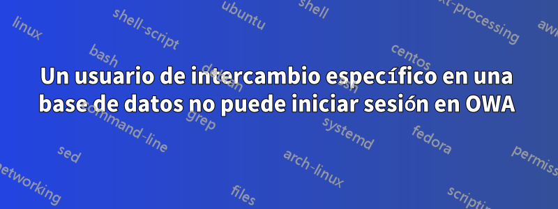 Un usuario de intercambio específico en una base de datos no puede iniciar sesión en OWA