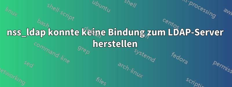 nss_ldap konnte keine Bindung zum LDAP-Server herstellen