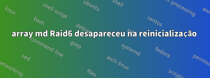 array md Raid6 desapareceu na reinicialização