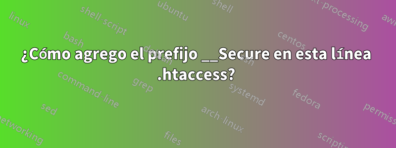 ¿Cómo agrego el prefijo __Secure en esta línea .htaccess?