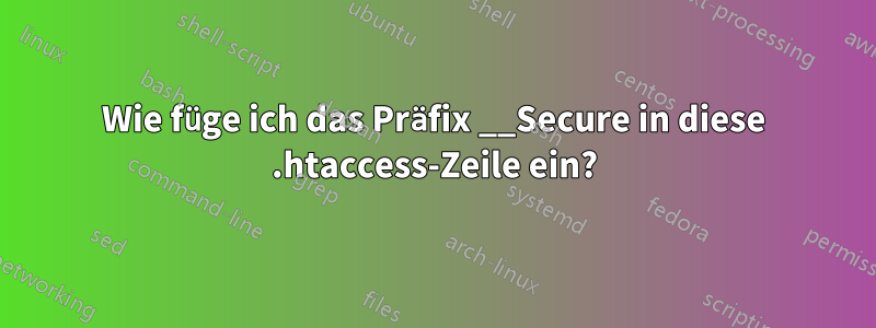 Wie füge ich das Präfix __Secure in diese .htaccess-Zeile ein?