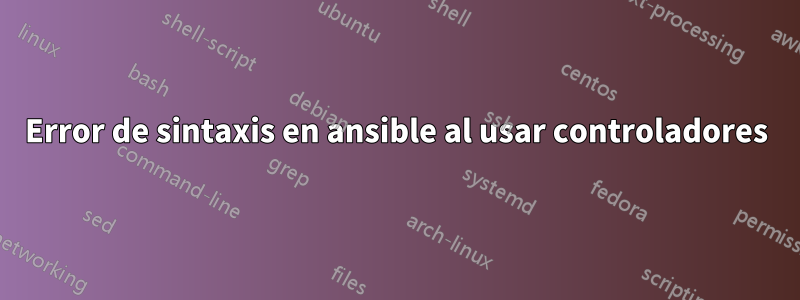 Error de sintaxis en ansible al usar controladores