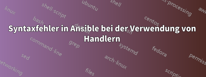 Syntaxfehler in Ansible bei der Verwendung von Handlern