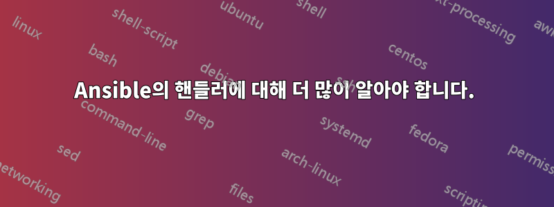 Ansible의 핸들러에 대해 더 많이 알아야 합니다.