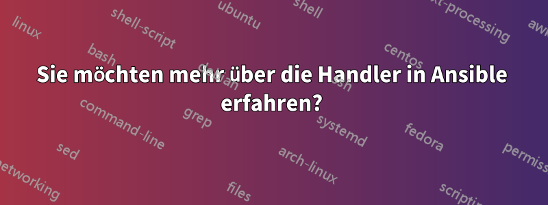 Sie möchten mehr über die Handler in Ansible erfahren?