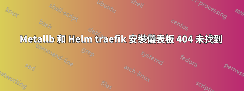 Metallb 和 Helm traefik 安裝儀表板 404 未找到