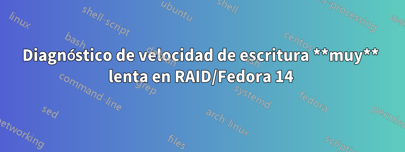 Diagnóstico de velocidad de escritura **muy** lenta en RAID/Fedora 14