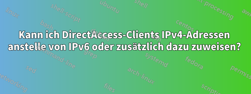 Kann ich DirectAccess-Clients IPv4-Adressen anstelle von IPv6 oder zusätzlich dazu zuweisen?