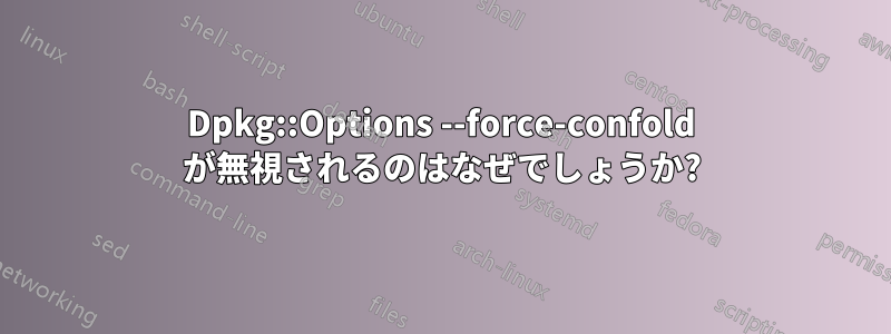 Dpkg::Options --force-confold が無視されるのはなぜでしょうか?