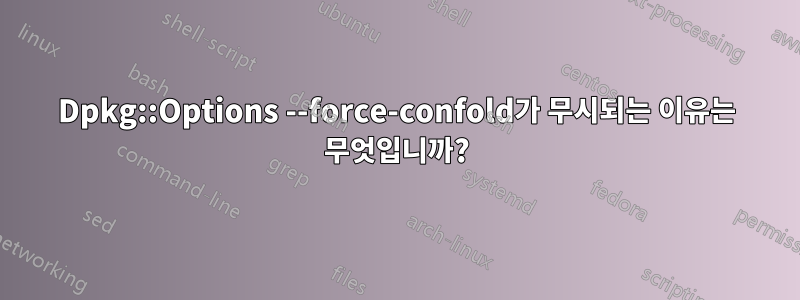 Dpkg::Options --force-confold가 무시되는 이유는 무엇입니까?