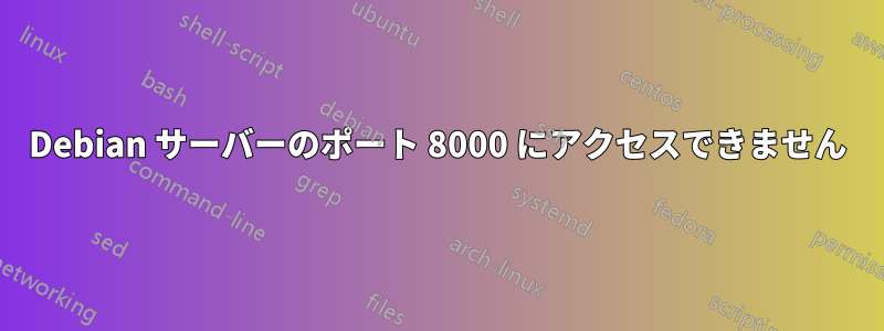 Debian サーバーのポート 8000 にアクセスできません