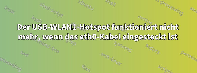 Der USB-WLAN1-Hotspot funktioniert nicht mehr, wenn das eth0-Kabel eingesteckt ist