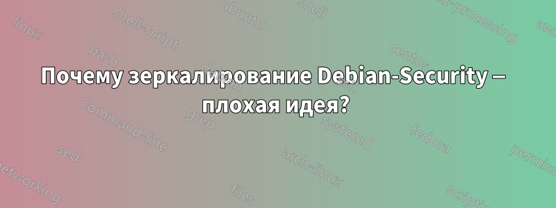 Почему зеркалирование Debian-Security — плохая идея?