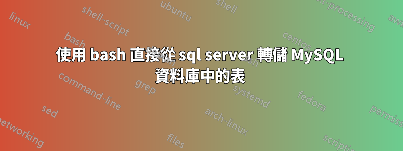 使用 bash 直接從 sql server 轉儲 MySQL 資料庫中的表