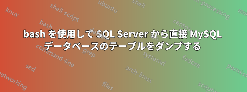 bash を使用して SQL Server から直接 MySQL データベースのテーブルをダンプする