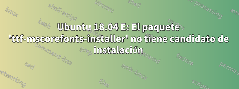 Ubuntu 18.04 E: El paquete 'ttf-mscorefonts-installer' no tiene candidato de instalación