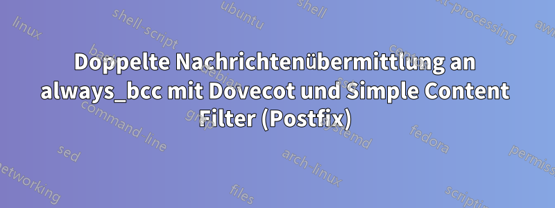 Doppelte Nachrichtenübermittlung an always_bcc mit Dovecot und Simple Content Filter (Postfix)