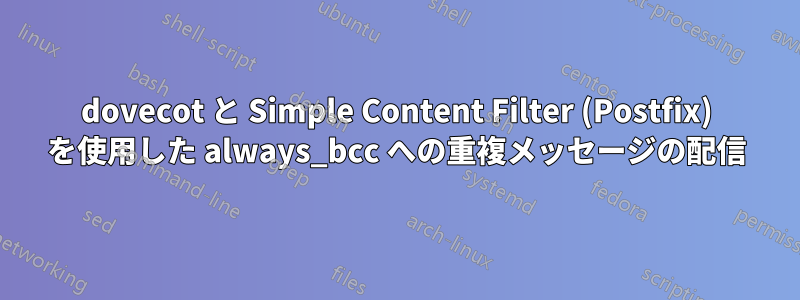 dovecot と Simple Content Filter (Postfix) を使用した always_bcc への重複メッセージの配信
