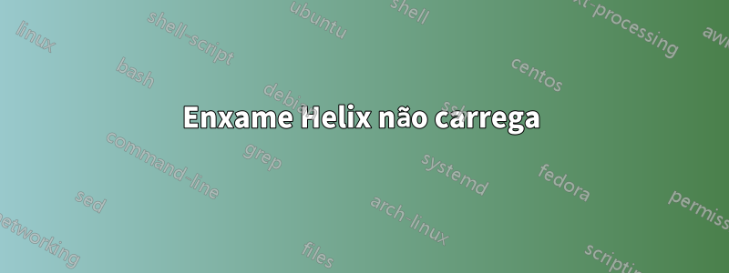 Enxame Helix não carrega