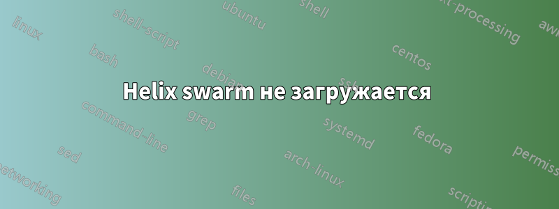 Helix swarm не загружается