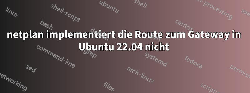 netplan implementiert die Route zum Gateway in Ubuntu 22.04 nicht