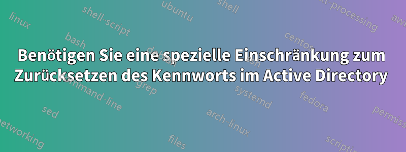 Benötigen Sie eine spezielle Einschränkung zum Zurücksetzen des Kennworts im Active Directory