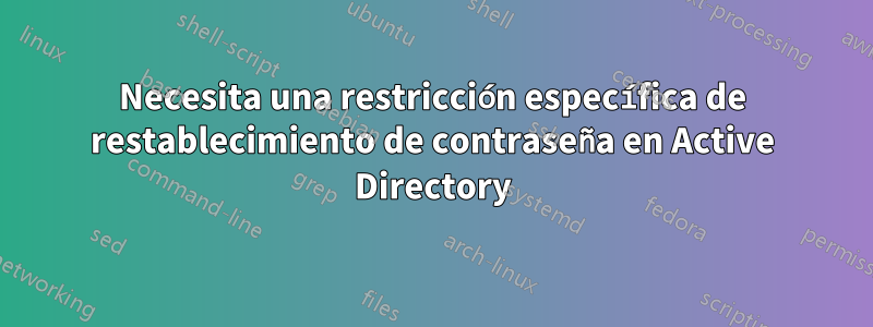 Necesita una restricción específica de restablecimiento de contraseña en Active Directory