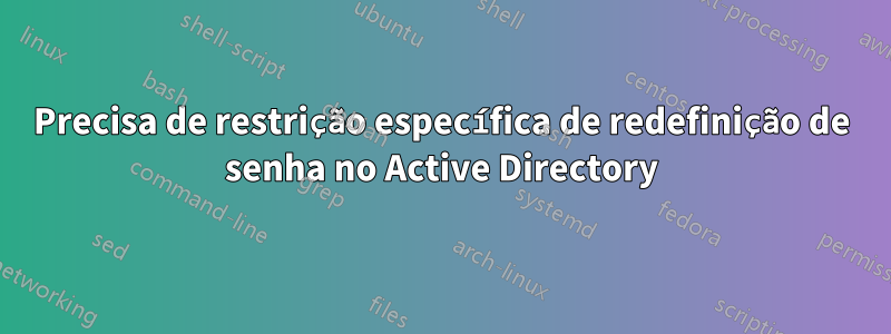 Precisa de restrição específica de redefinição de senha no Active Directory