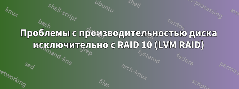 Проблемы с производительностью диска исключительно с RAID 10 (LVM RAID)
