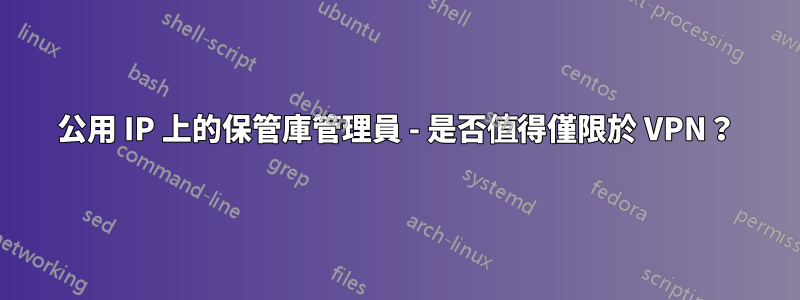 公用 IP 上的保管庫管理員 - 是否值得僅限於 VPN？