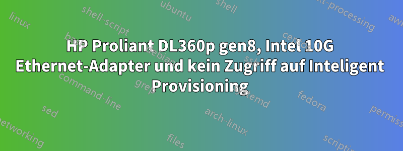 HP Proliant DL360p gen8, Intel 10G Ethernet-Adapter und kein Zugriff auf Inteligent Provisioning