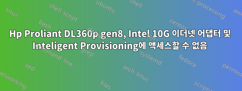 Hp Proliant DL360p gen8, Intel 10G 이더넷 어댑터 및 Inteligent Provisioning에 액세스할 수 없음