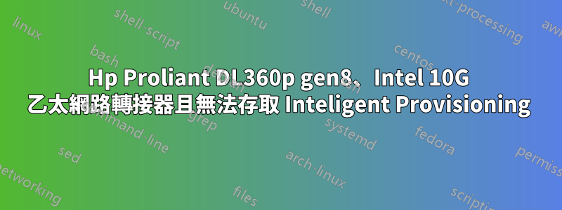 Hp Proliant DL360p gen8、Intel 10G 乙太網路轉接器且無法存取 Inteligent Provisioning