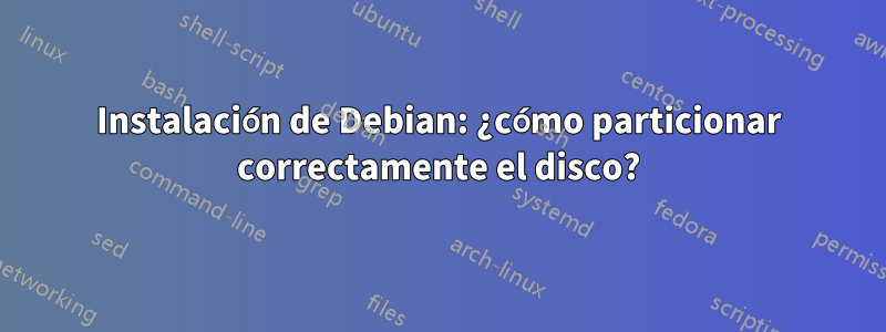 Instalación de Debian: ¿cómo particionar correctamente el disco?