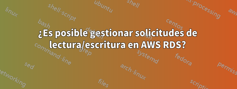 ¿Es posible gestionar solicitudes de lectura/escritura en AWS RDS?