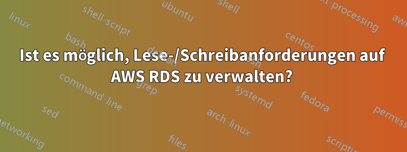 Ist es möglich, Lese-/Schreibanforderungen auf AWS RDS zu verwalten?