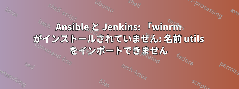 Ansible と Jenkins: 「winrm がインストールされていません: 名前 utils をインポートできません
