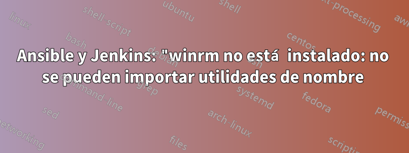 Ansible y Jenkins: "winrm no está instalado: no se pueden importar utilidades de nombre