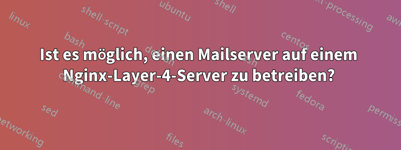 Ist es möglich, einen Mailserver auf einem Nginx-Layer-4-Server zu betreiben?