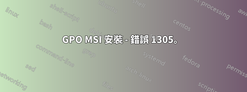 GPO MSI 安裝 - 錯誤 1305。