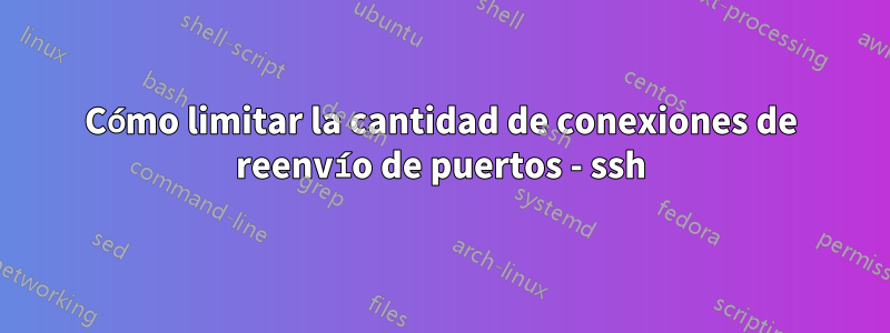 Cómo limitar la cantidad de conexiones de reenvío de puertos - ssh