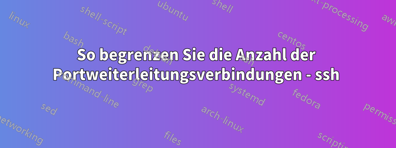 So begrenzen Sie die Anzahl der Portweiterleitungsverbindungen - ssh
