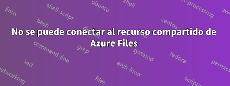 No se puede conectar al recurso compartido de Azure Files