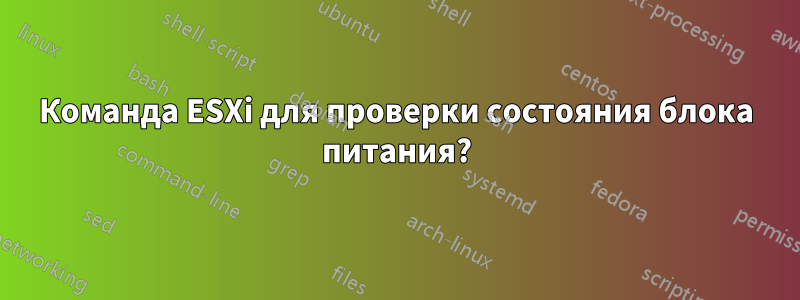 Команда ESXi для проверки состояния блока питания?