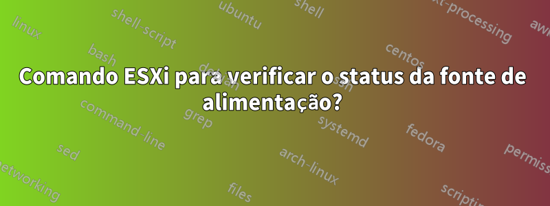 Comando ESXi para verificar o status da fonte de alimentação?