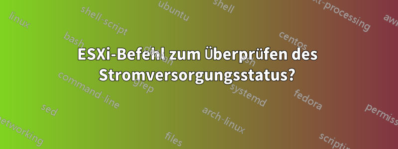 ESXi-Befehl zum Überprüfen des Stromversorgungsstatus?