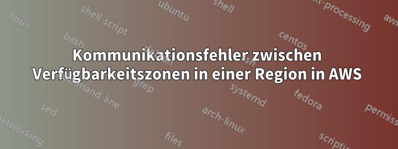 Kommunikationsfehler zwischen Verfügbarkeitszonen in einer Region in AWS