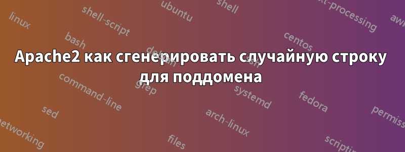 Apache2 как сгенерировать случайную строку для поддомена