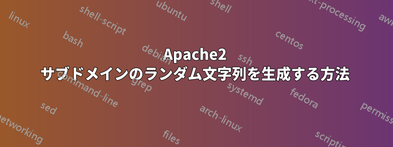 Apache2 サブドメインのランダム文字列を生成する方法