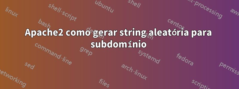 Apache2 como gerar string aleatória para subdomínio